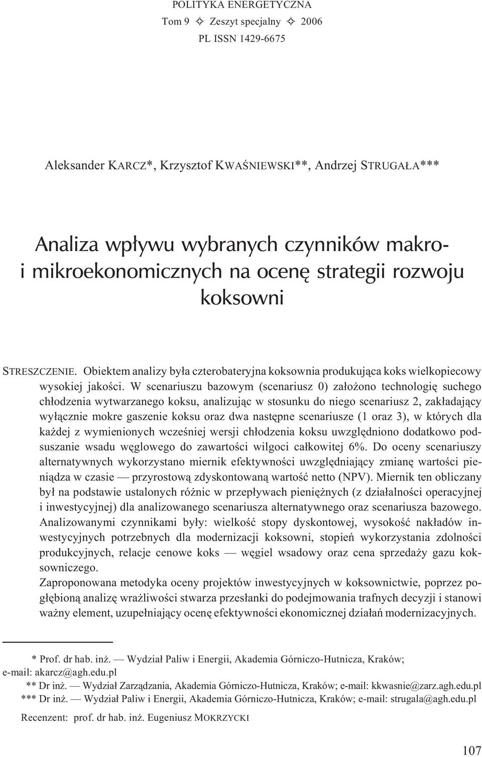 W scenariuszu bazowym (scenariusz 0) za³o ono technologiê suchego ch³odzenia wytwarzanego koksu, analizuj¹c w stosunku do niego scenariusz 2, zak³adaj¹cy wy³¹cznie mokre gaszenie koksu oraz dwa