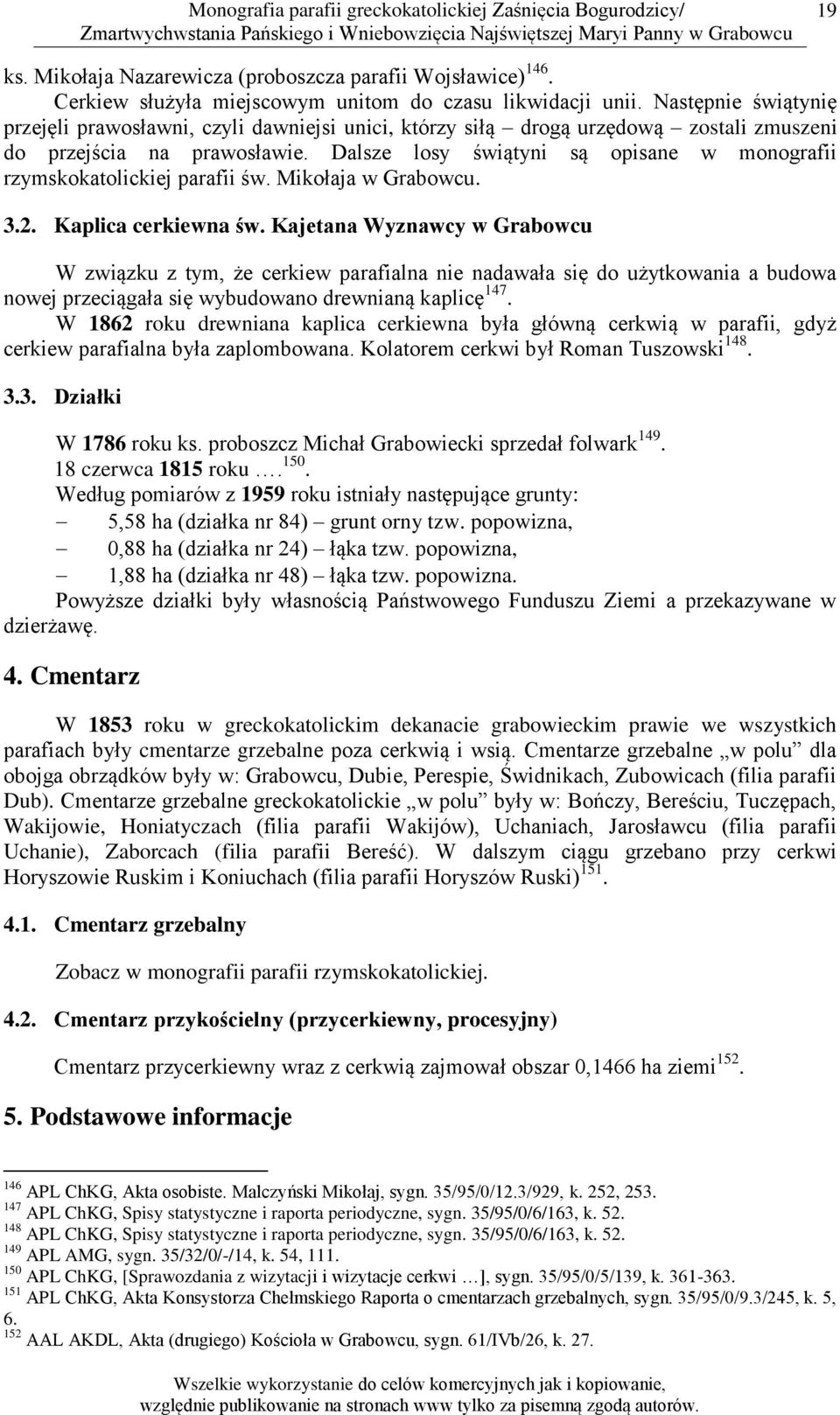 Dalsze losy świątyni są opisane w monografii rzymskokatolickiej parafii św. Mikołaja w Grabowcu. 3.2. Kaplica cerkiewna św.