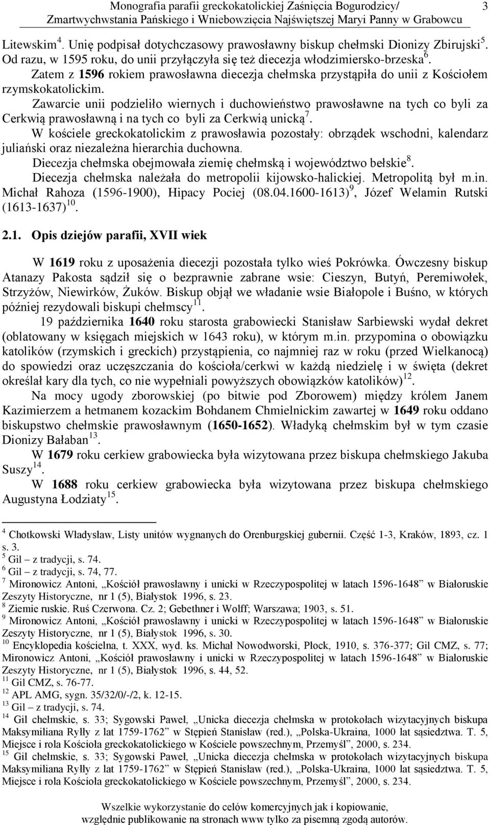 Zawarcie unii podzieliło wiernych i duchowieństwo prawosławne na tych co byli za Cerkwią prawosławną i na tych co byli za Cerkwią unicką 7.