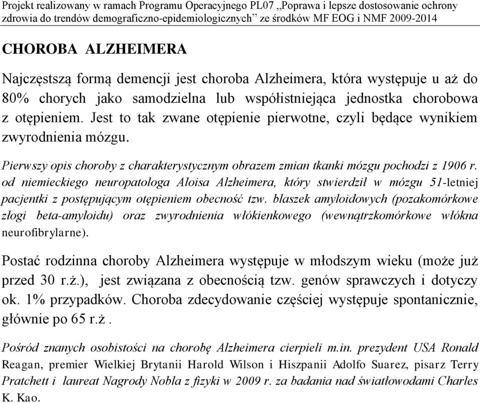 od niemieckiego neuropatologa Aloisa Alzheimera, który stwierdził w mózgu 51-letniej pacjentki z postępującym otępieniem obecność tzw.