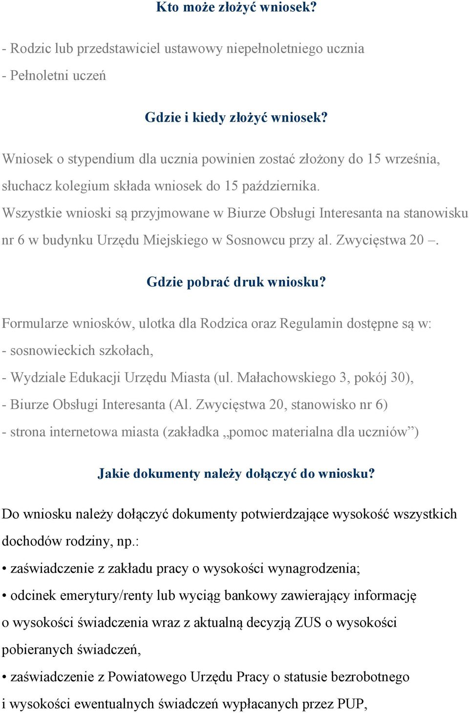 Wszystkie wnioski są przyjmowane w Biurze Obsługi Interesanta na stanowisku nr 6 w budynku Urzędu Miejskiego w Sosnowcu przy al. Zwycięstwa 20. Gdzie pobrać druk wniosku?