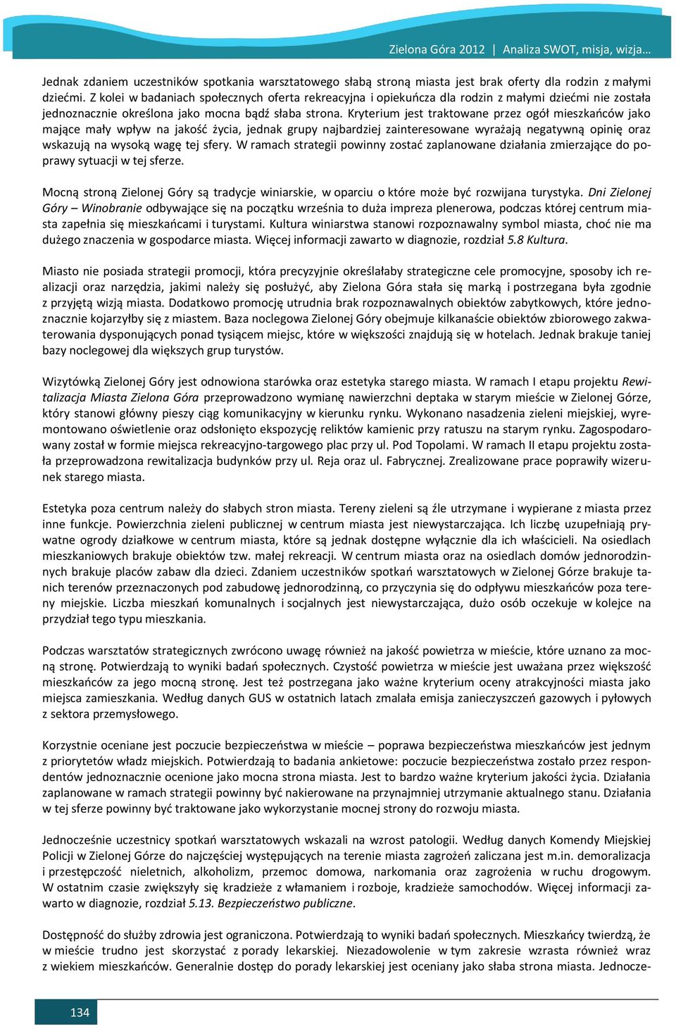 Kryterium jest traktowane przez ogół mieszkaoców jako mające mały wpływ na jakośd życia, jednak grupy najbardziej zainteresowane wyrażają negatywną opinię oraz wskazują na wysoką wagę tej sfery.