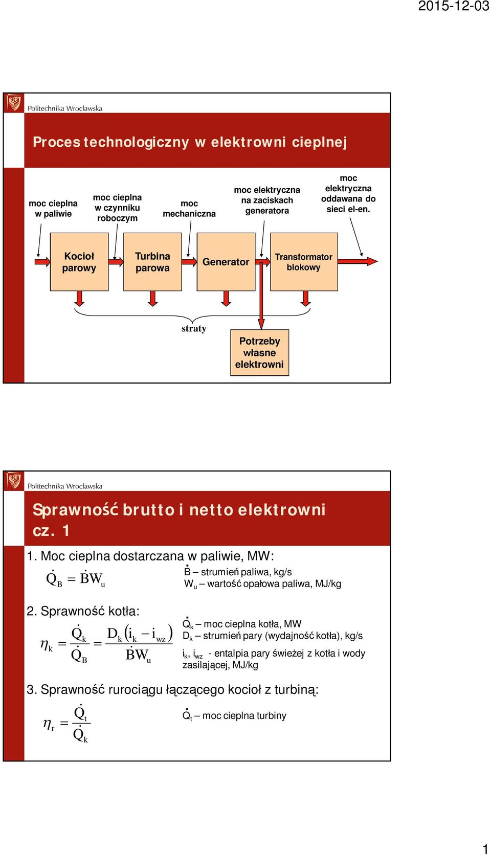 Moc cieplna dostarczana. w paliwie, MW: Q B B W u B strumie paliwa, kg/s W u warto opaowa paliwa, MJ/kg 2. Sprawno kota: Q k Dk ik i k Q BW B u wz.