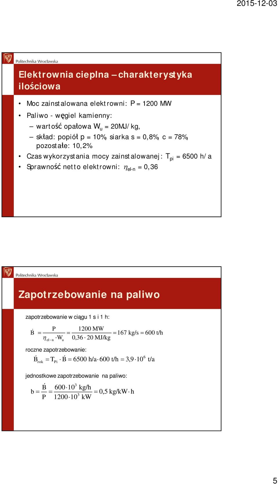 netto elektrowni: el-n = 0,36 Zapotrzebowanie na paliwo zapotrzebowanie w cigu 1 s i 1 h: B eln P W u 1200 MW 167 kg/s 600 t/h 0,36 20