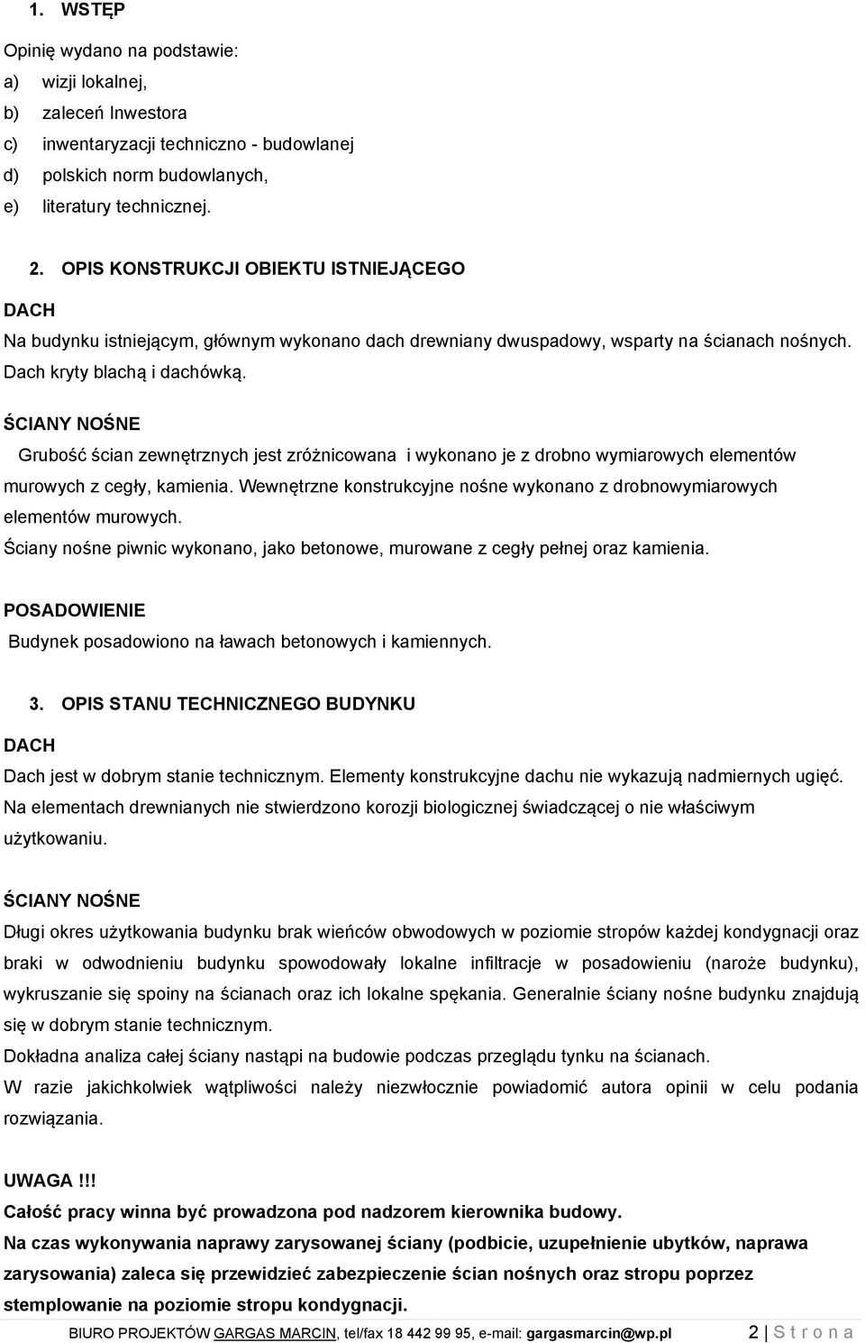 ŚCIANY NOŚNE Grubość ścian zewnętrznych jest zróżnicowana i wykonano je z drobno wymiarowych elementów murowych z cegły, kamienia.
