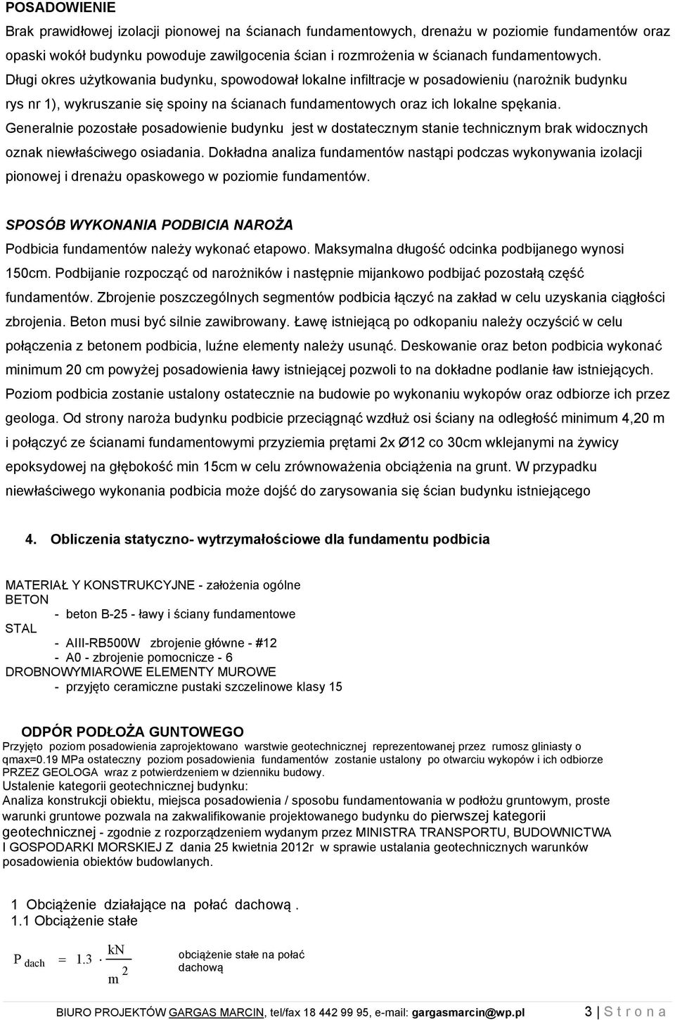 Generalnie pozostałe posadowienie budynku jest w dostatecznym stanie technicznym brak widocznych oznak niewłaściwego osiadania.