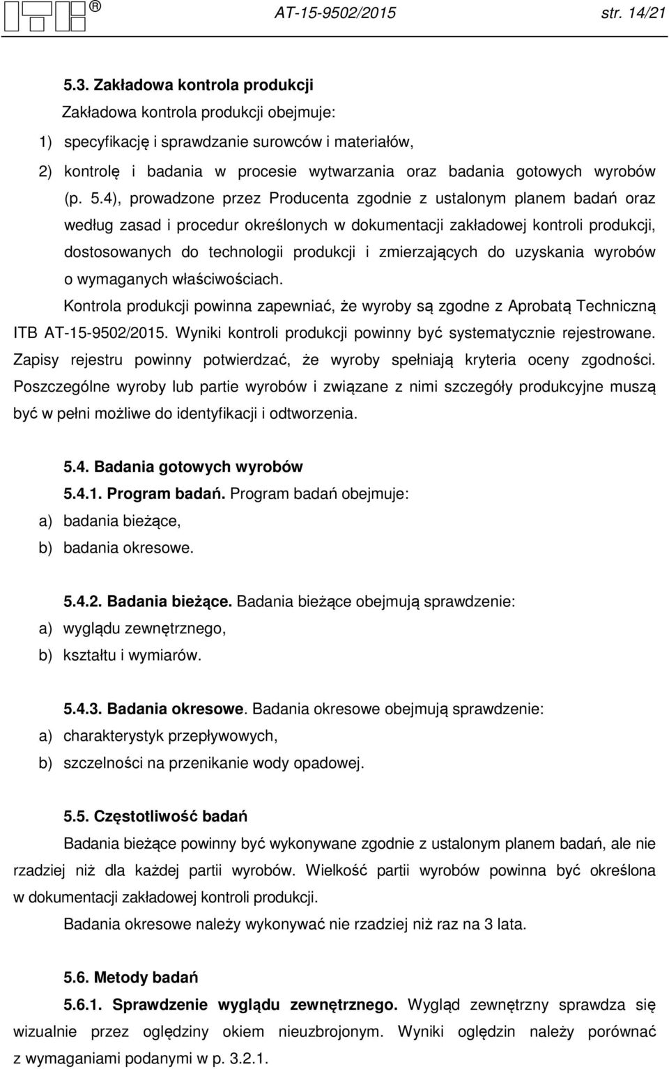 5.4), prowadzone przez Producenta zgodnie z ustalonym planem badań oraz według zasad i procedur określonych w dokumentacji zakładowej kontroli produkcji, dostosowanych do technologii produkcji i