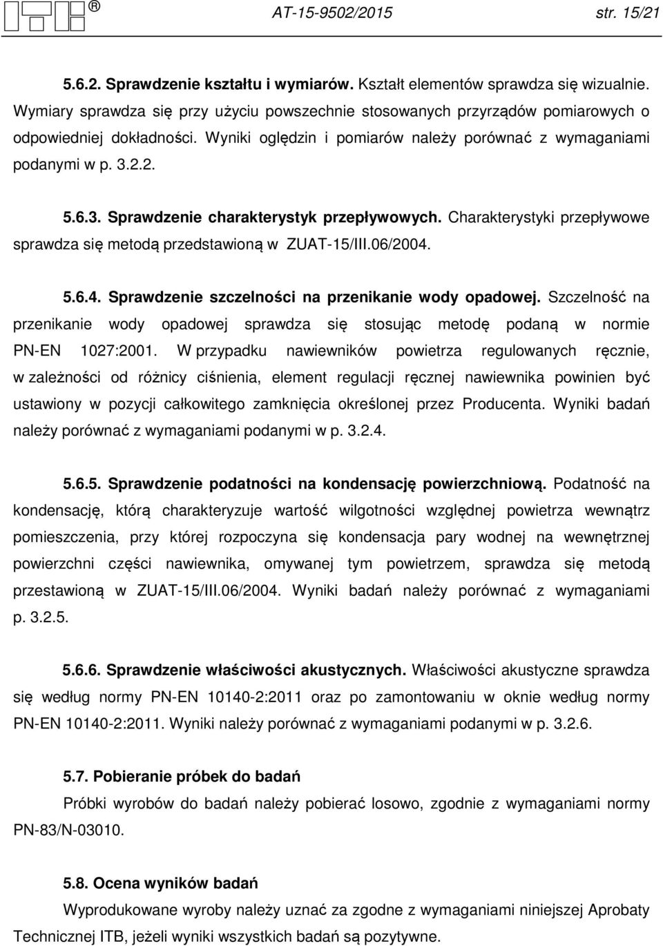 2.2. 5.6.3. Sprawdzenie charakterystyk przepływowych. Charakterystyki przepływowe sprawdza się metodą przedstawioną w ZUAT-15/III.06/2004. 5.6.4. Sprawdzenie szczelności na przenikanie wody opadowej.