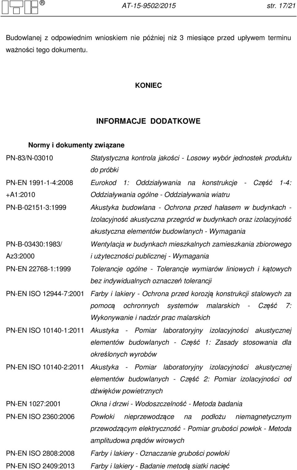 konstrukcje - Część 1-4: Oddziaływania ogólne - Oddziaływania wiatru PN-B-02151-3:1999 Akustyka budowlana - Ochrona przed hałasem w budynkach - Izolacyjność akustyczna przegród w budynkach oraz