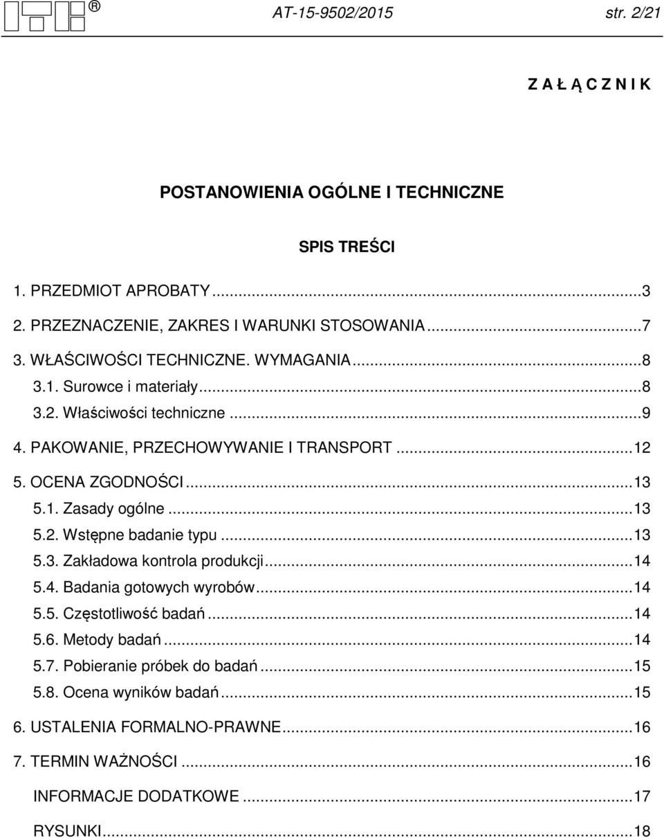 1. Zasady ogólne... 13 5.2. Wstępne badanie typu... 13 5.3. Zakładowa kontrola produkcji... 14 5.4. Badania gotowych wyrobów... 14 5.5. Częstotliwość badań... 14 5.6.