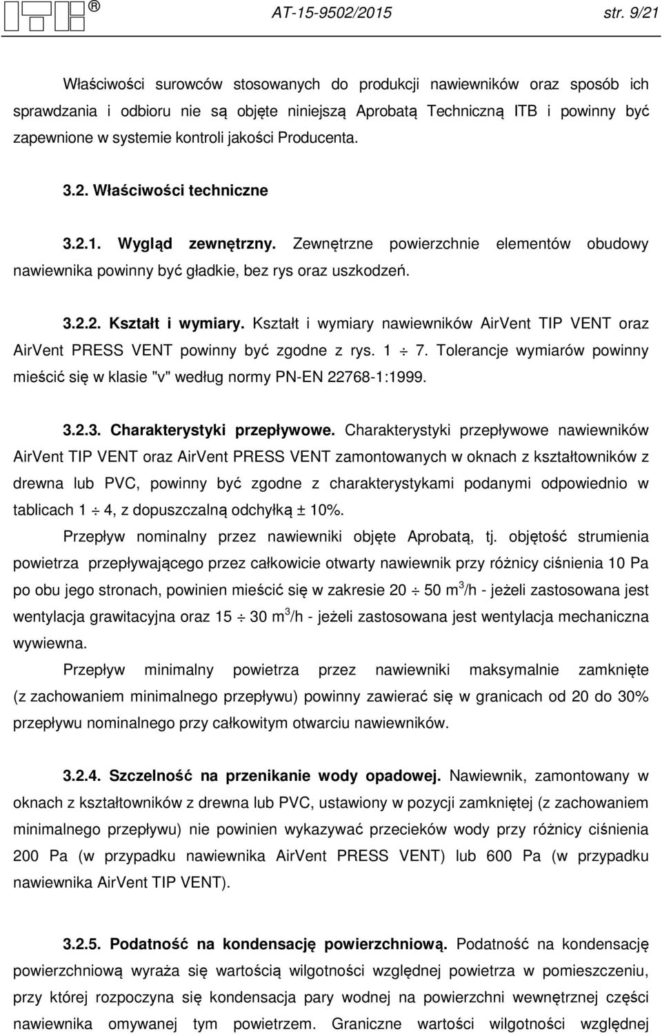 jakości Producenta. 3.2. Właściwości techniczne 3.2.1. Wygląd zewnętrzny. Zewnętrzne powierzchnie elementów obudowy powinny być gładkie, bez rys oraz uszkodzeń. 3.2.2. Kształt i wymiary.