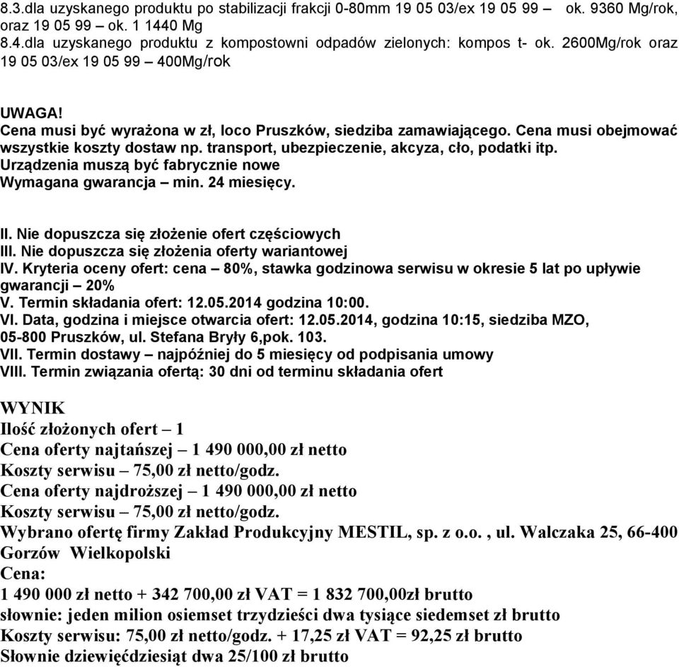 transport, ubezpieczenie, akcyza, cło, podatki itp. Urządzenia muszą być fabrycznie nowe Wymagana gwarancja min. 24 miesięcy. II. Nie dopuszcza się złożenie ofert częściowych III.