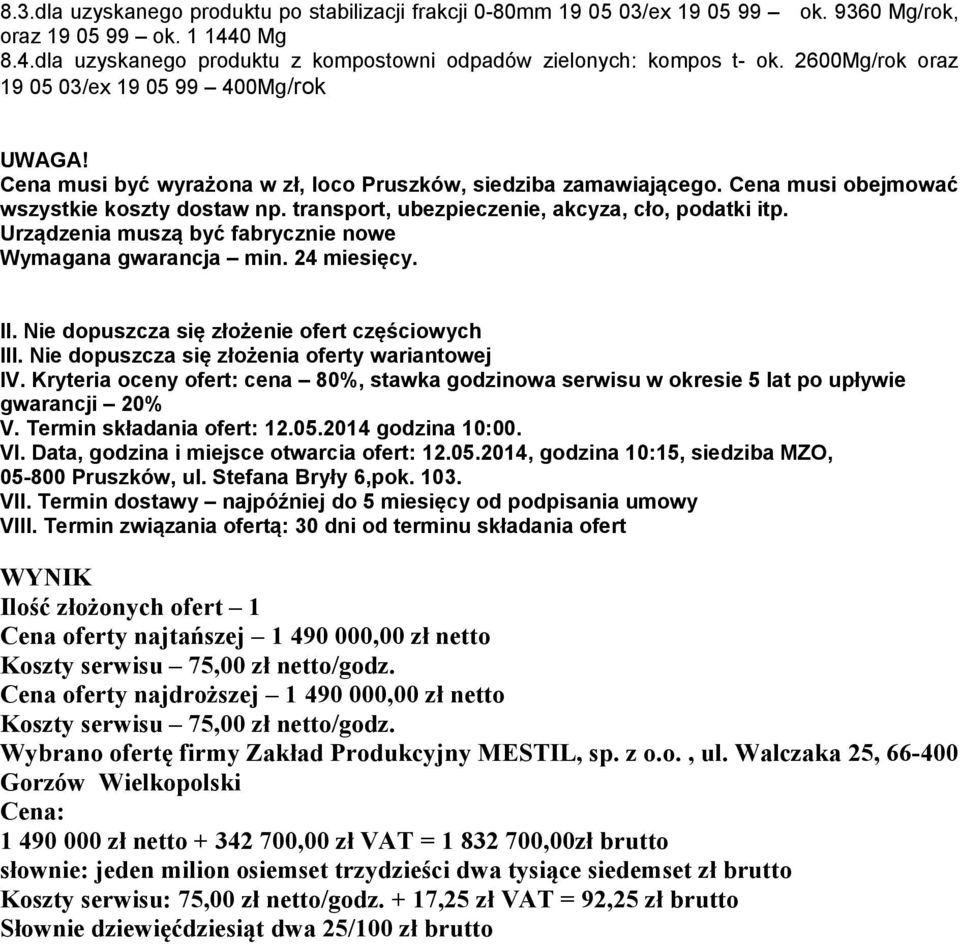 transport, ubezpieczenie, akcyza, cło, podatki itp. Urządzenia muszą być fabrycznie nowe Wymagana gwarancja min. 24 miesięcy. II. Nie dopuszcza się złożenie ofert częściowych III.