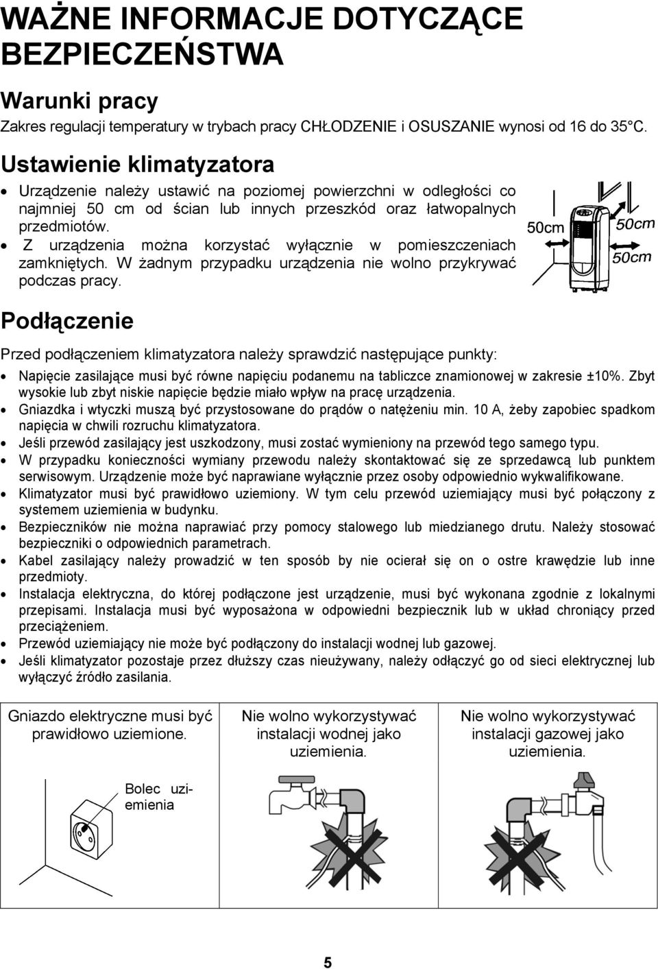 Z urządzenia można korzystać wyłącznie w pomieszczeniach zamkniętych. W żadnym przypadku urządzenia nie wolno przykrywać podczas pracy.