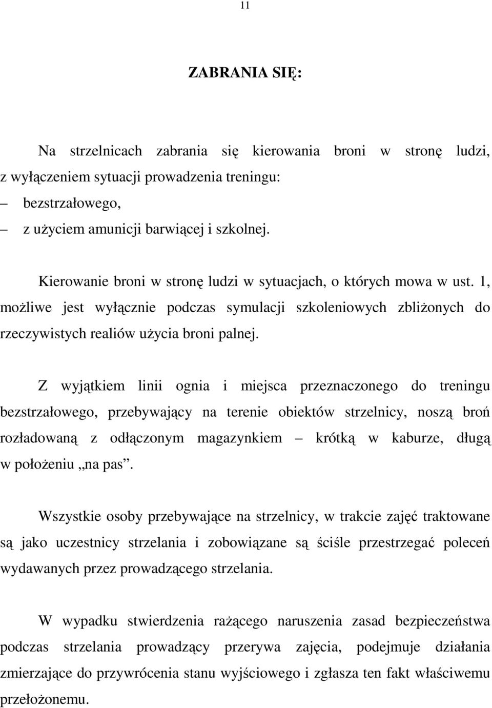 Z wyjątkiem linii ognia i miejsca przeznaczonego do treningu bezstrzałowego, przebywający na terenie obiektów strzelnicy, noszą broń rozładowaną z odłączonym magazynkiem krótką w kaburze, długą w