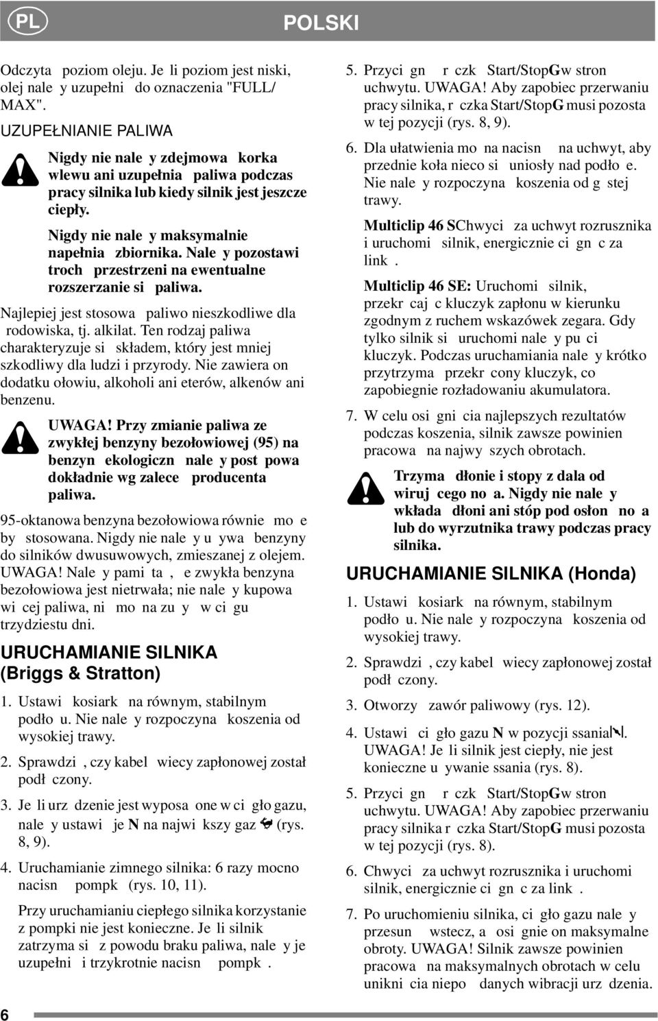 Nale y pozostawi troch przestrzeni na ewentualne rozszerzanie si paliwa. Najlepiej jest stosowa paliwo nieszkodliwe dla rodowiska, tj. alkilat.