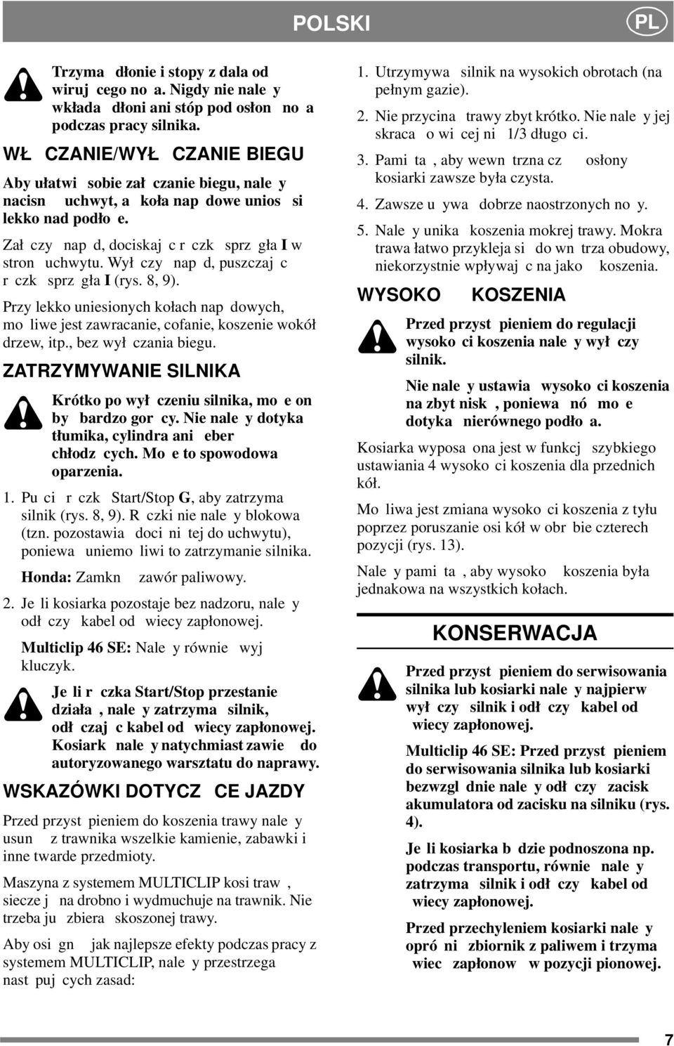 Wył czy nap d, puszczaj c r czk sprz gła I (rys. 8, 9). Przy lekko uniesionych kołach nap dowych, mo liwe jest zawracanie, cofanie, koszenie wokół drzew, itp., bez wył czania biegu.