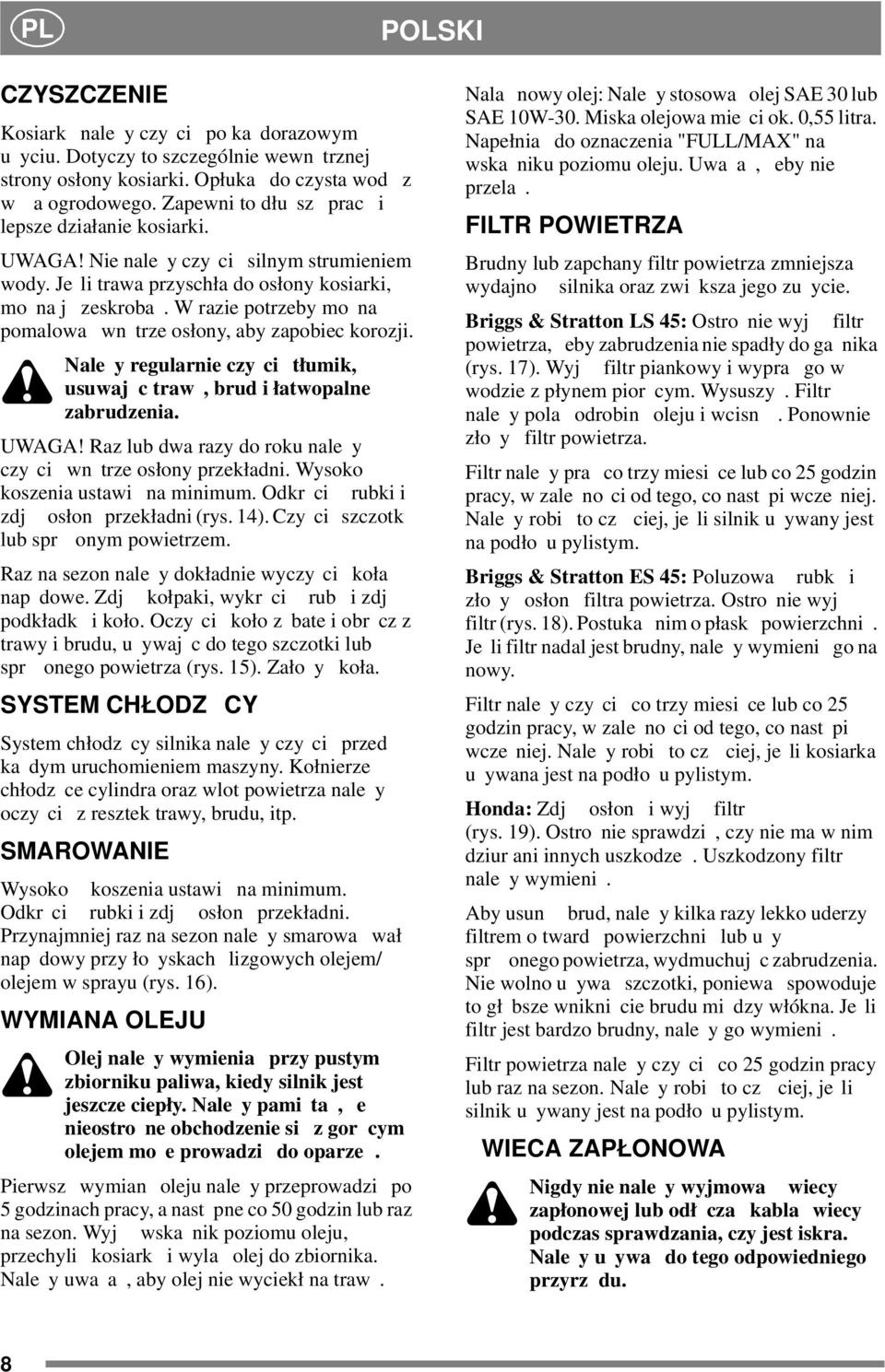 W razie potrzeby mo na pomalowa wn trze osłony, aby zapobiec korozji. Nale y regularnie czy ci tłumik, usuwaj c traw, brud i łatwopalne zabrudzenia. UWAGA!