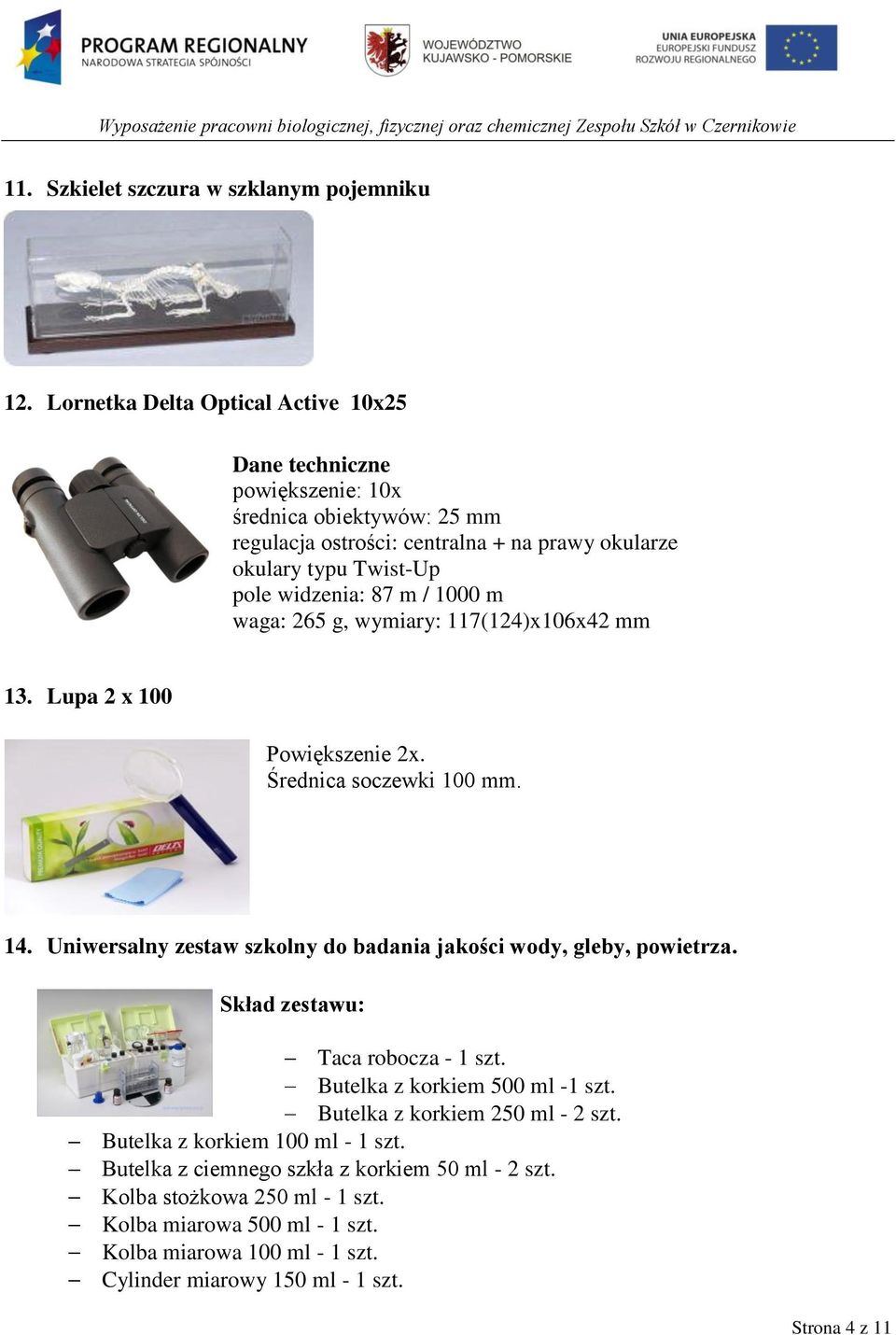 87 m / 1000 m waga: 265 g, wymiary: 117(124)x106x42 mm 13. Lupa 2 x 100 Powiększenie 2x. Średnica soczewki 100 mm. 14.