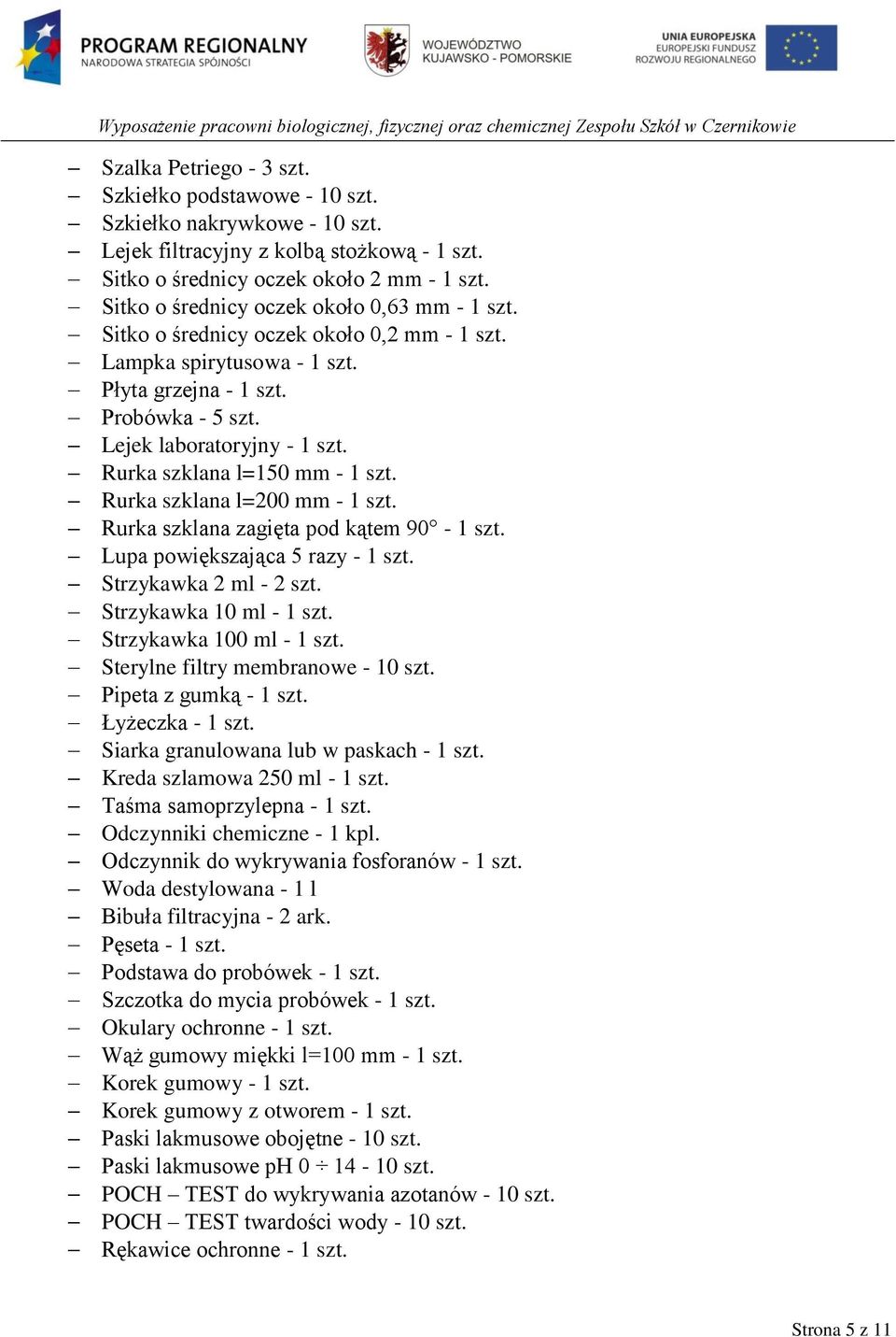 Rurka szklana l=150 mm - 1 szt. Rurka szklana l=200 mm - 1 szt. Rurka szklana zagięta pod kątem 90-1 szt. Lupa powiększająca 5 razy - 1 szt. Strzykawka 2 ml - 2 szt. Strzykawka 10 ml - 1 szt.