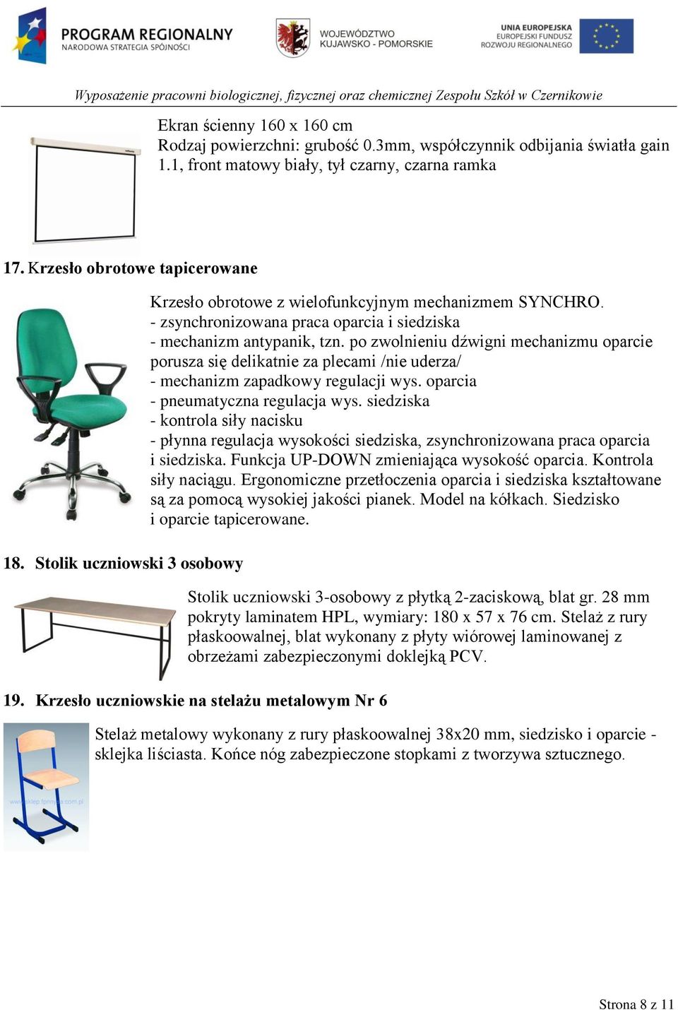 po zwolnieniu dźwigni mechanizmu oparcie porusza się delikatnie za plecami /nie uderza/ - mechanizm zapadkowy regulacji wys. oparcia - pneumatyczna regulacja wys.