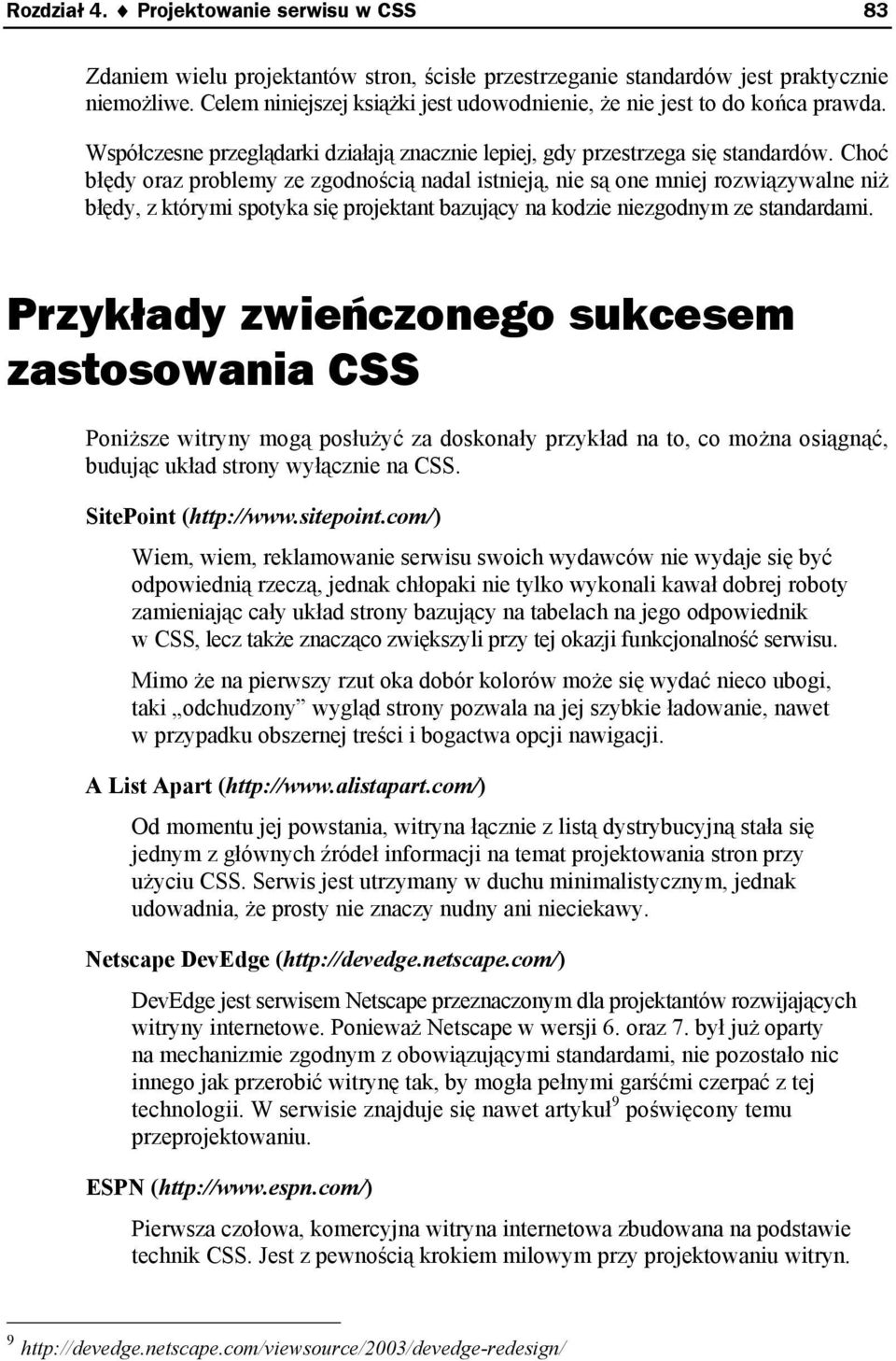 Choć błędy oraz problemy ze zgodnością nadal istnieją, nie są one mniej rozwiązywalne niż błędy, z którymi spotyka się projektant bazujący na kodzie niezgodnym ze standardami.