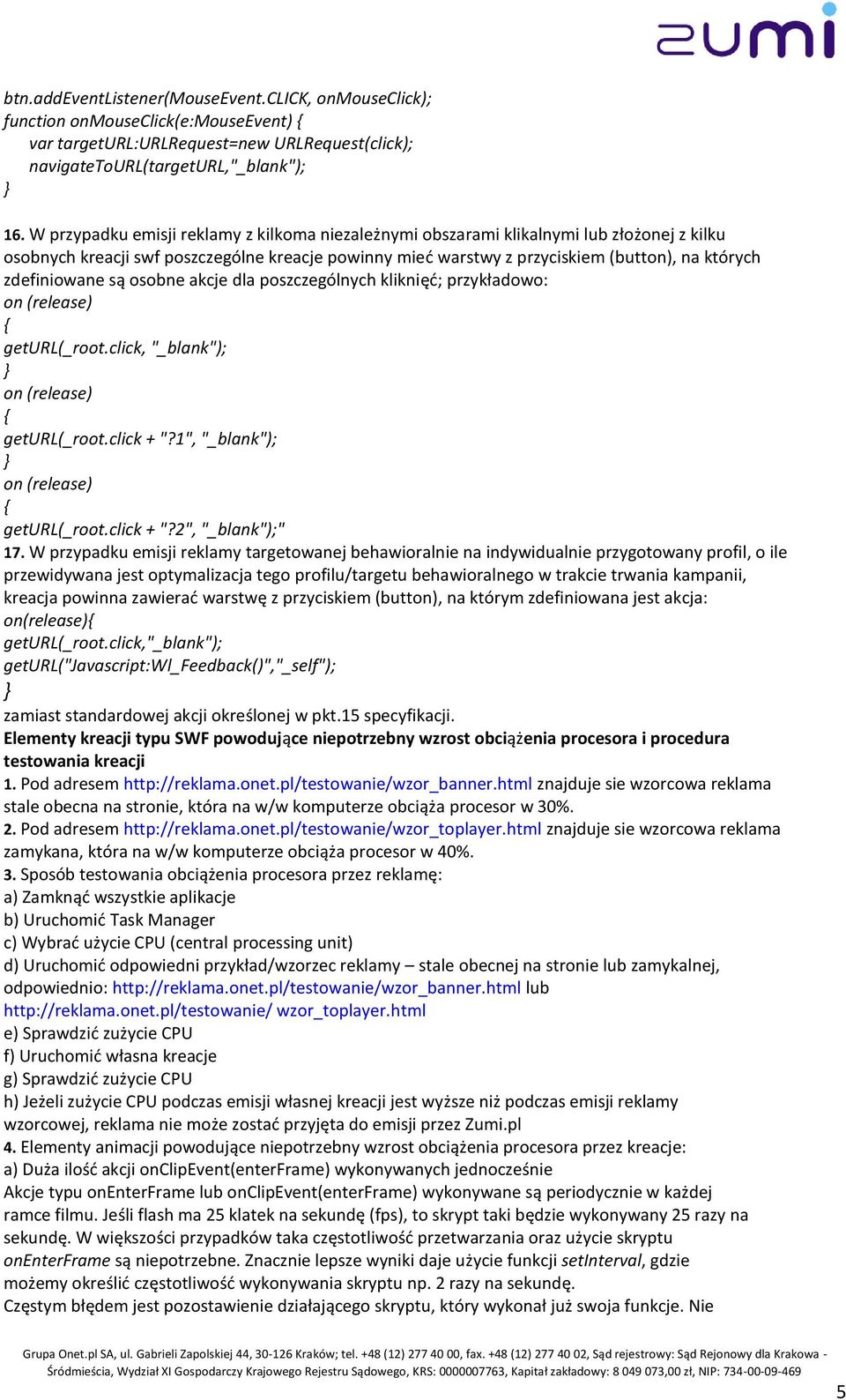 zdefiniowane są osobne akcje dla poszczególnych kliknięd; przykładowo: on (release) geturl(_root.click, "_blank"); on (release) geturl(_root.click + "?1", "_blank"); on (release) geturl(_root.