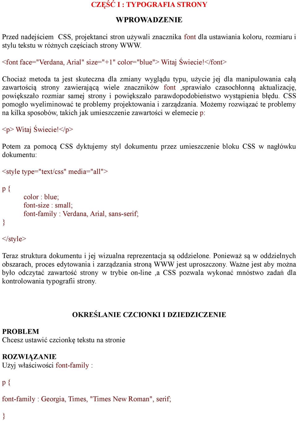 </font> Chociaż metoda ta jest skuteczna dla zmiany wyglądu typu, użycie jej dla manipulowania całą zawartością strony zawierającą wiele znaczników font,sprawiało czasochłonną aktualizację,