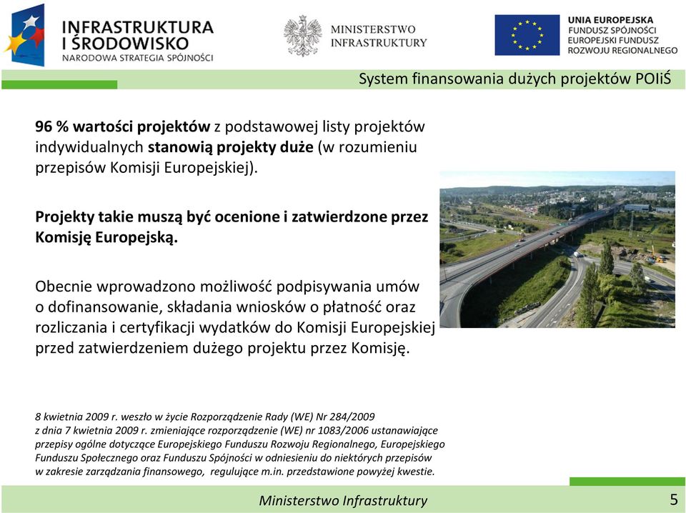 Obecnie wprowadzono możliwość podpisywania umów o dofinansowanie, składania wniosków o płatność oraz rozliczania i certyfikacji wydatków do Komisji Europejskiej przed zatwierdzeniem dużego projektu