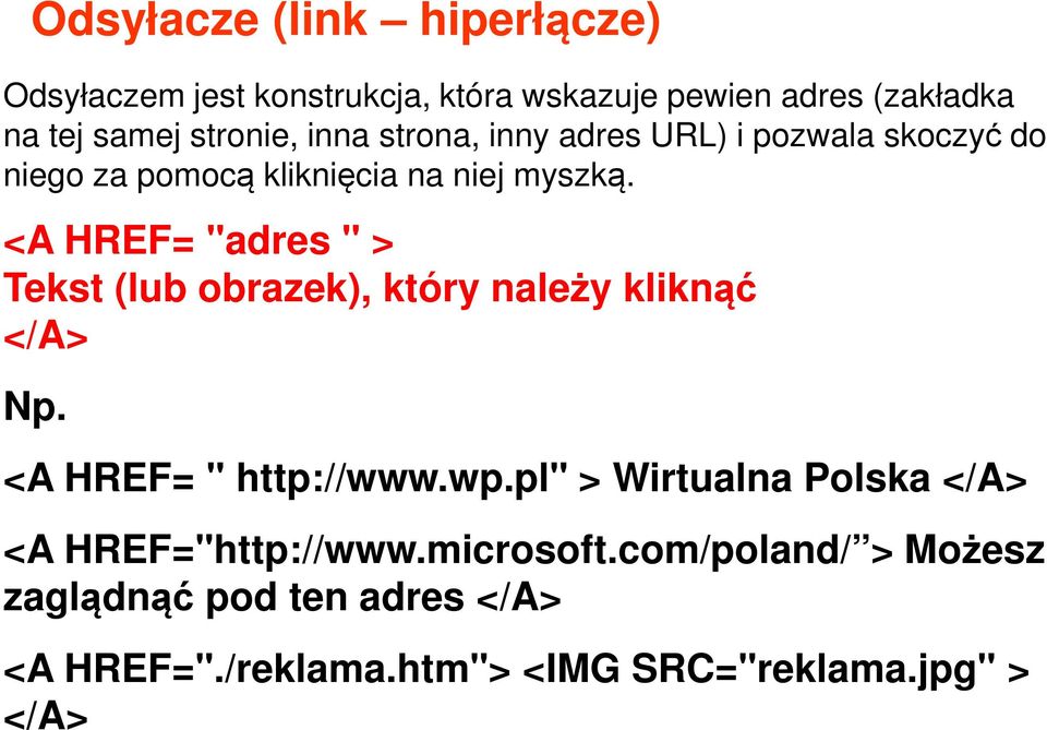 <A HREF= "adres " > Tekst (lub obrazek), który należy kliknąć </A> Np. <A HREF= " http://www.wp.
