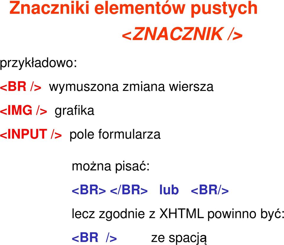 <INPUT /> pole formularza można pisać: <BR> </BR>