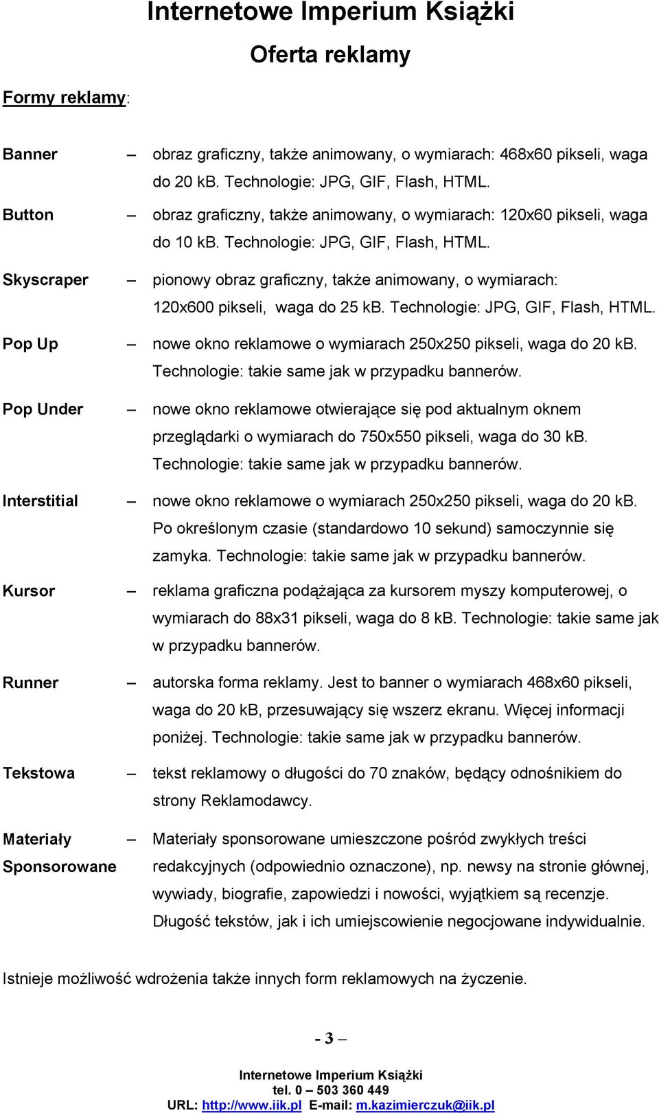 Skyscraper pionowy obraz graficzny, także animowany, o wymiarach: 120x600 pikseli, waga do 25 kb. Technologie: JPG, GIF, Flash, HTML.