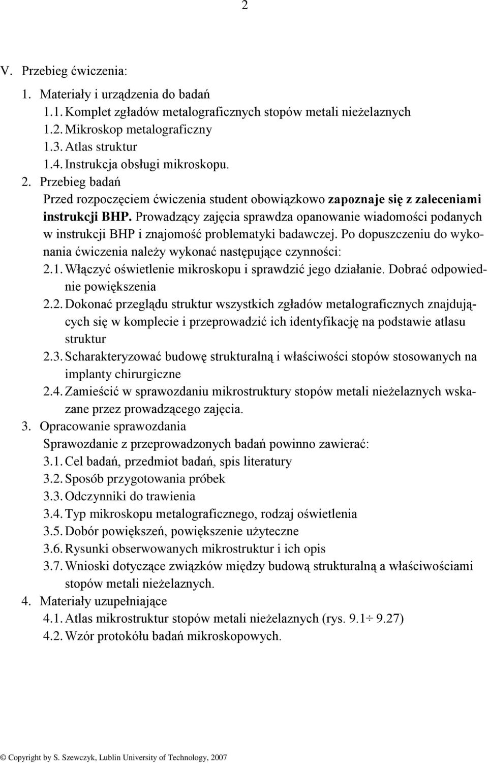 Prowadzący zajęcia sprawdza opanowanie wiadomości podanych w instrukcji BHP i znajomość problematyki badawczej. Po dopuszczeniu do wykonania ćwiczenia należy wykonać następujące czynności: 2.1.