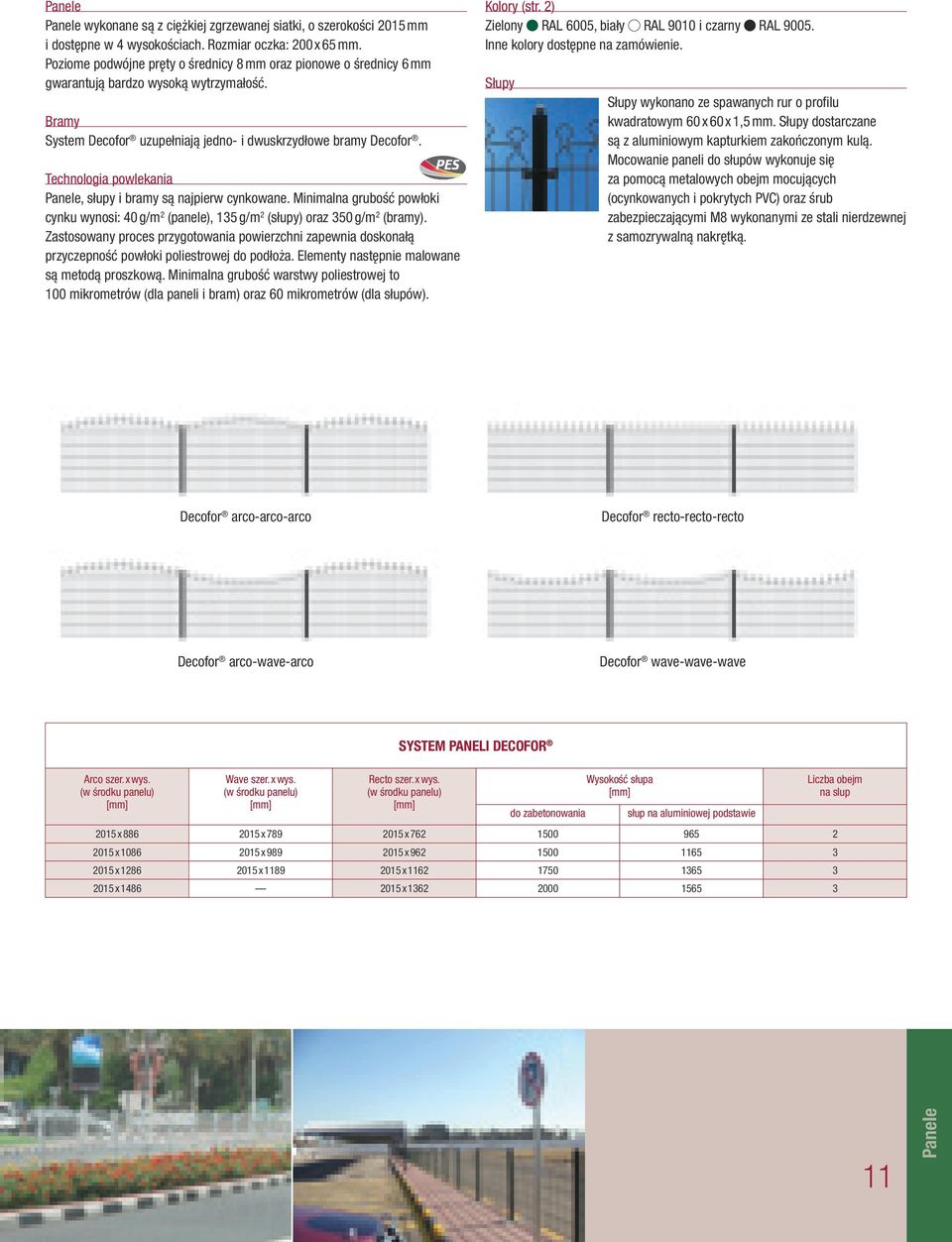 Technologia powlekania Panele, słupy i bramy są najpierw cynkowane. Minimalna grubość powłoki cynku wynosi: 40 g/m 2 (panele), 13 g/m 2 (słupy) oraz 30 g/m 2 (bramy).