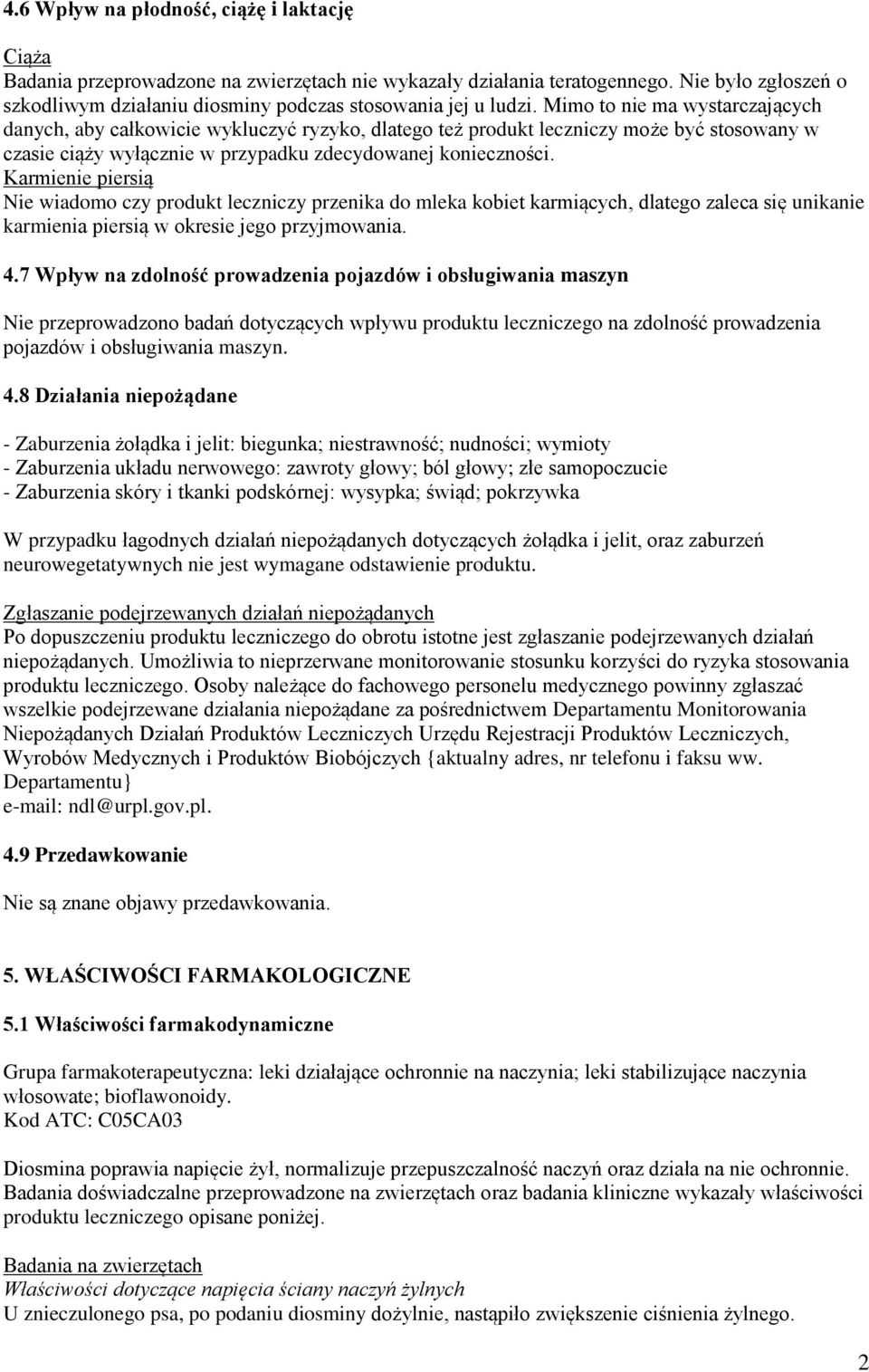 Mimo to nie ma wystarczających danych, aby całkowicie wykluczyć ryzyko, dlatego też produkt leczniczy może być stosowany w czasie ciąży wyłącznie w przypadku zdecydowanej konieczności.