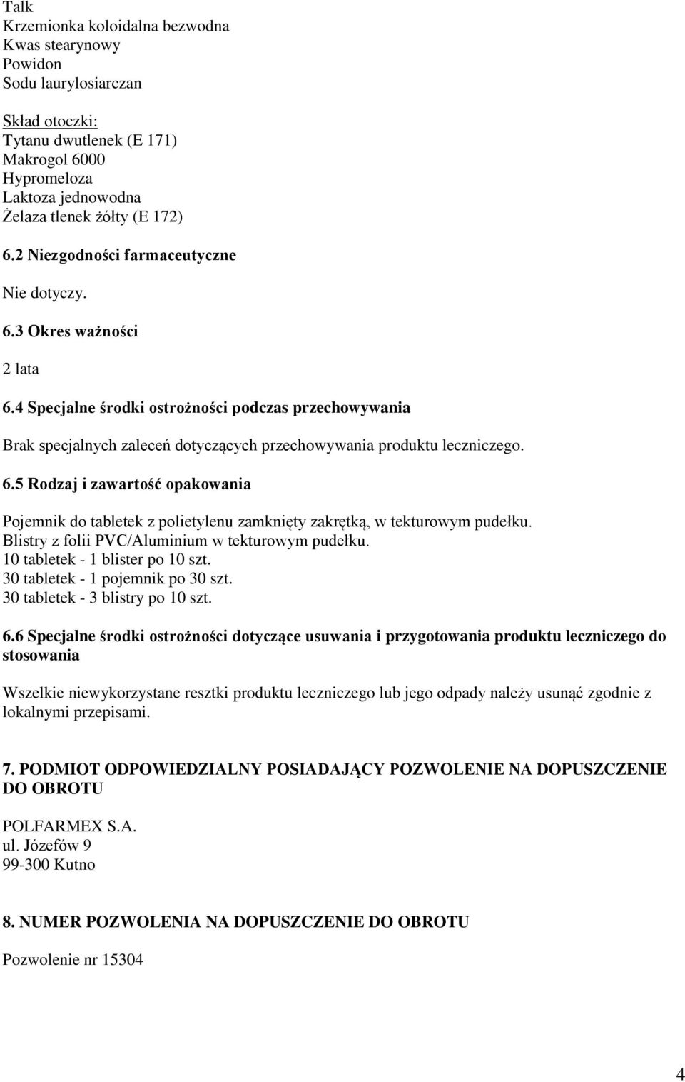 6.5 Rodzaj i zawartość opakowania Pojemnik do tabletek z polietylenu zamknięty zakrętką, w tekturowym pudełku. Blistry z folii PVC/Aluminium w tekturowym pudełku. 10 tabletek - 1 blister po 10 szt.