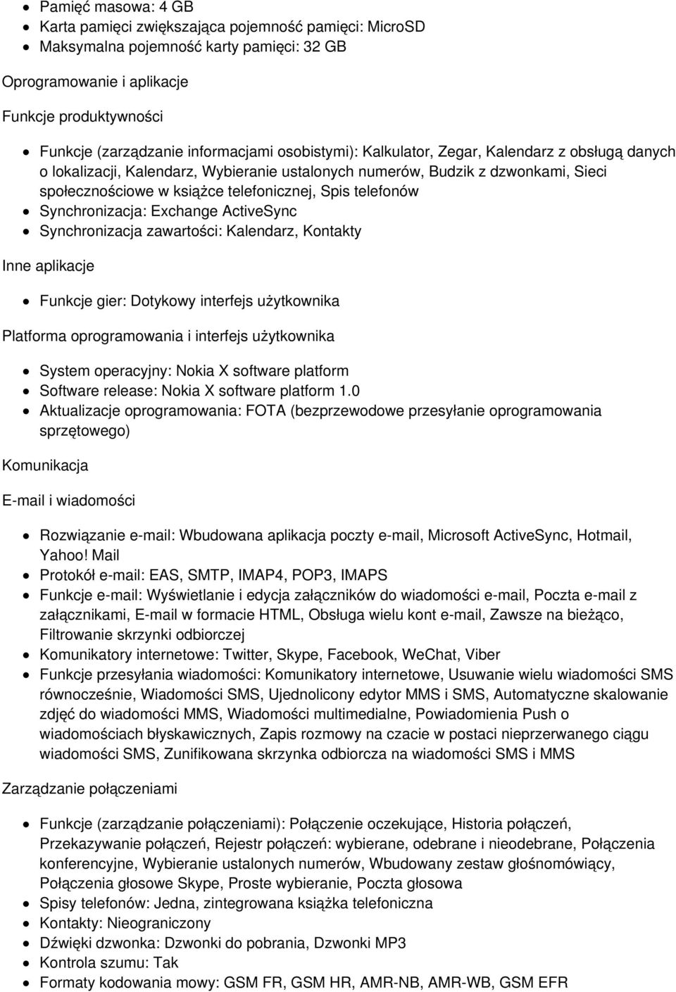 Synchronizacja: Exchange ActiveSync Synchronizacja zawartości: Kalendarz, Kontakty Inne aplikacje Funkcje gier: Dotykowy interfejs użytkownika Platforma oprogramowania i interfejs użytkownika System