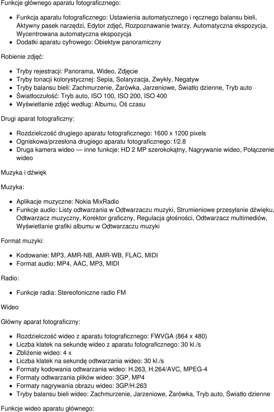Solaryzacja, Zwykły, Negatyw Tryby balansu bieli: Zachmurzenie, Żarówka, Jarzeniowe, Światło dzienne, Tryb auto Światłoczułość: Tryb auto, ISO 100, ISO 200, ISO 400 Wyświetlanie zdjęć według: Albumu,