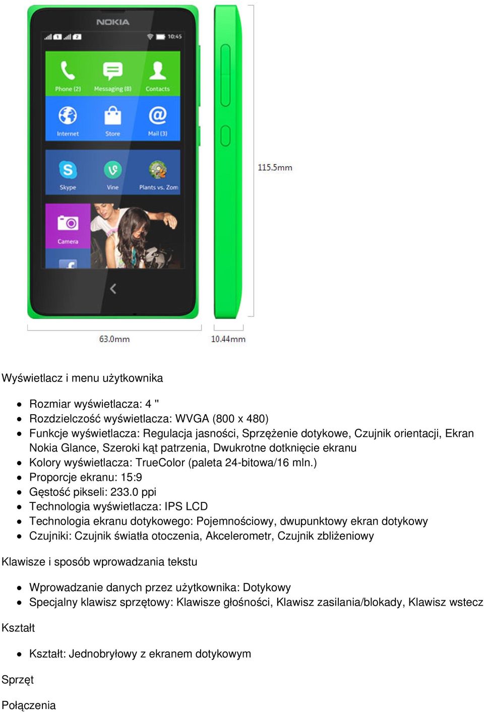 0 ppi Technologia wyświetlacza: IPS LCD Technologia ekranu dotykowego: Pojemnościowy, dwupunktowy ekran dotykowy Czujniki: Czujnik światła otoczenia, Akcelerometr, Czujnik zbliżeniowy Klawisze i