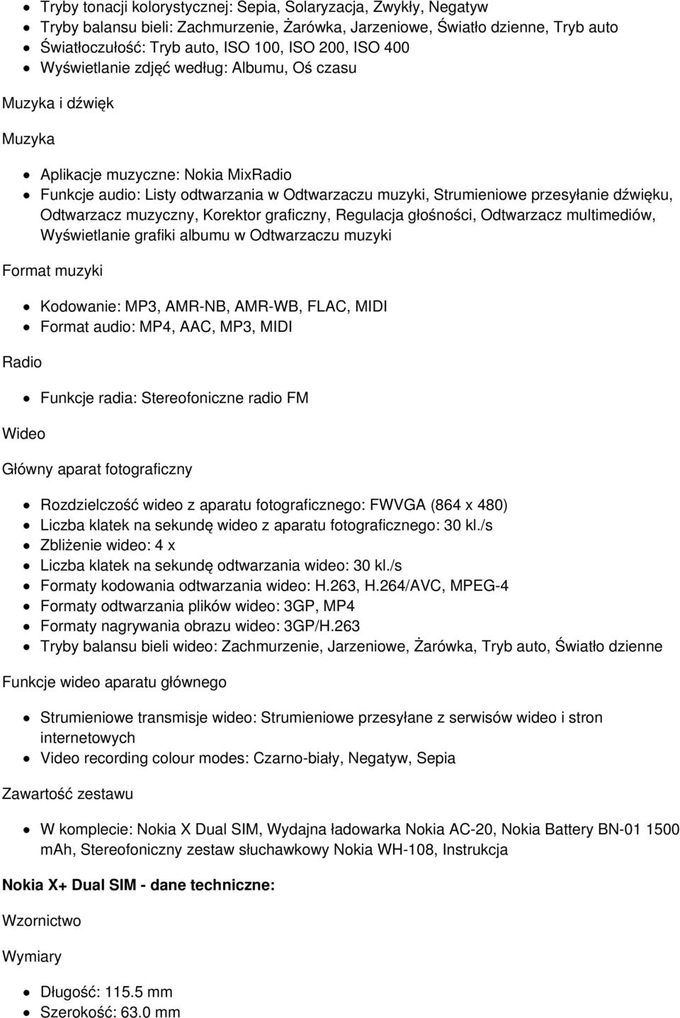 Odtwarzacz muzyczny, Korektor graficzny, Regulacja głośności, Odtwarzacz multimediów, Wyświetlanie grafiki albumu w Odtwarzaczu muzyki Format muzyki Radio Wideo Kodowanie: MP3, AMR-NB, AMR-WB, FLAC,