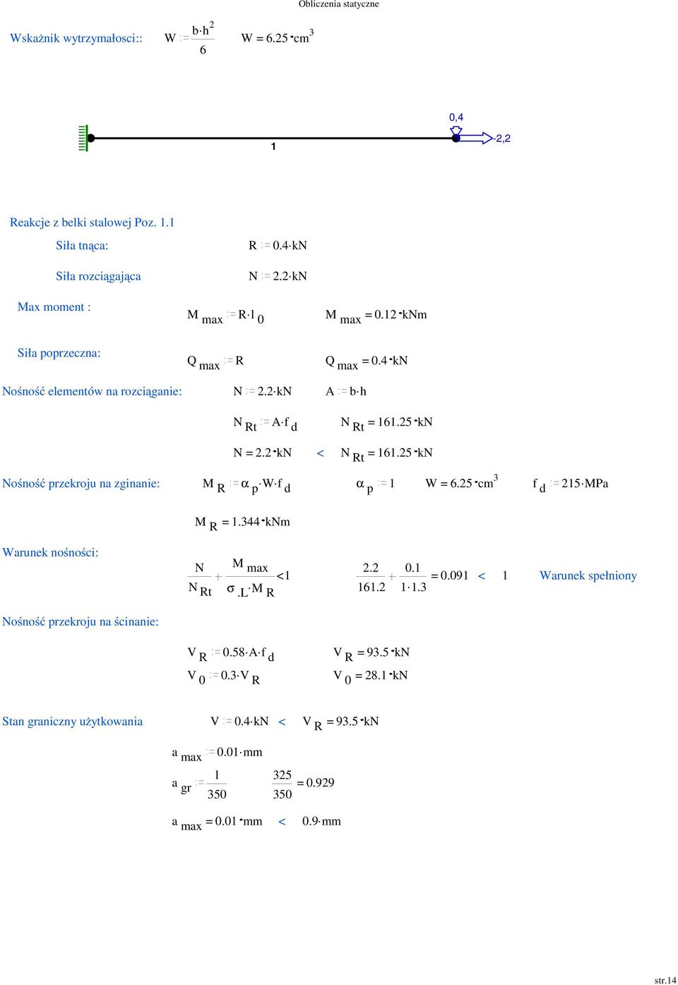 5 kn Nośność przekroju na zginanie: M.. R α p W f d α p 1 W = 6.5 c 3 f. d 15 MPa M R = 1.344 kn Warunek nośności: N N Rt M ax. 0.1 < 1 = 0.091 < 1 Warunek spełniony σ.