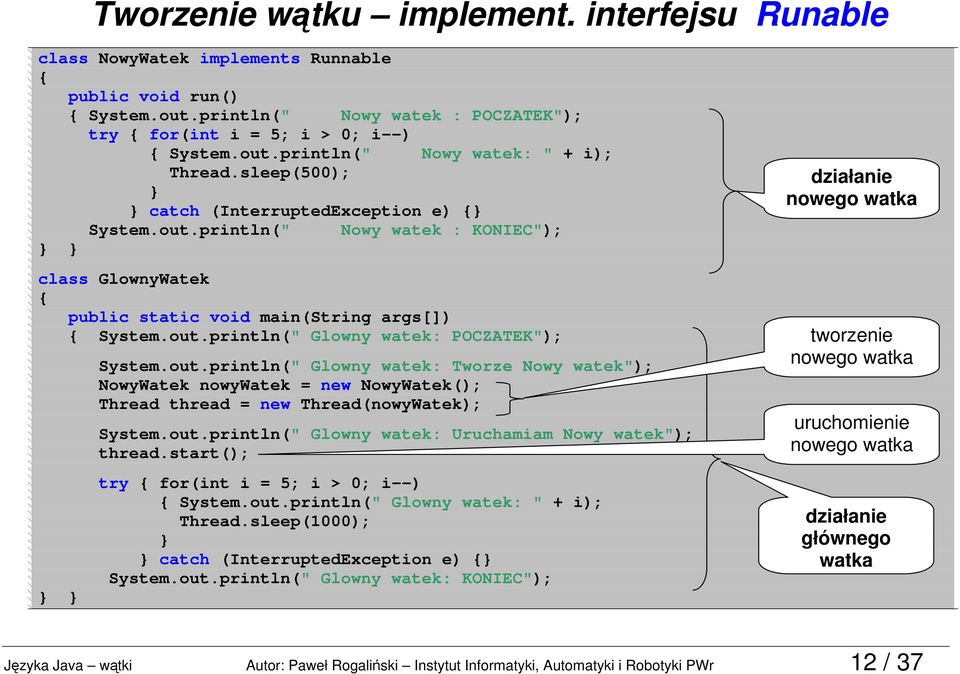 out.println(" Glowny watek: Tworze Nowy watek"); NowyWatek nowywatek = new NowyWatek(); Thread thread = new Thread(nowyWatek); System.out.println(" Glowny watek: Uruchamiam Nowy watek"); thread.