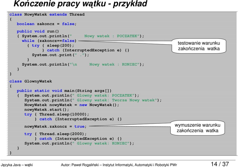 print("."); System.out.println("\n Nowy watek : KONIEC"); class GlownyWatek { public static void main(string args[]) { System.out.println(" Glowny watek: POCZATEK"); System.out.println(" Glowny watek: Tworze Nowy watek"); NowyWatek nowywatek = new NowyWatek(); nowywatek.