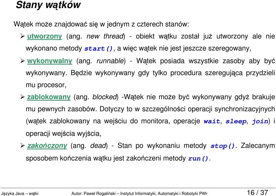 runnable) - Wątek posiada wszystkie zasoby aby być wykonywany. Będzie wykonywany gdy tylko procedura szeregująca przydzieli mu procesor, zablokowany (ang.