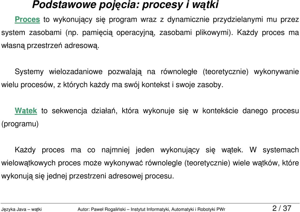 Wątek to sekwencja działań, która wykonuje się w kontekście danego procesu (programu) Każdy proces ma co najmniej jeden wykonujący się wątek.