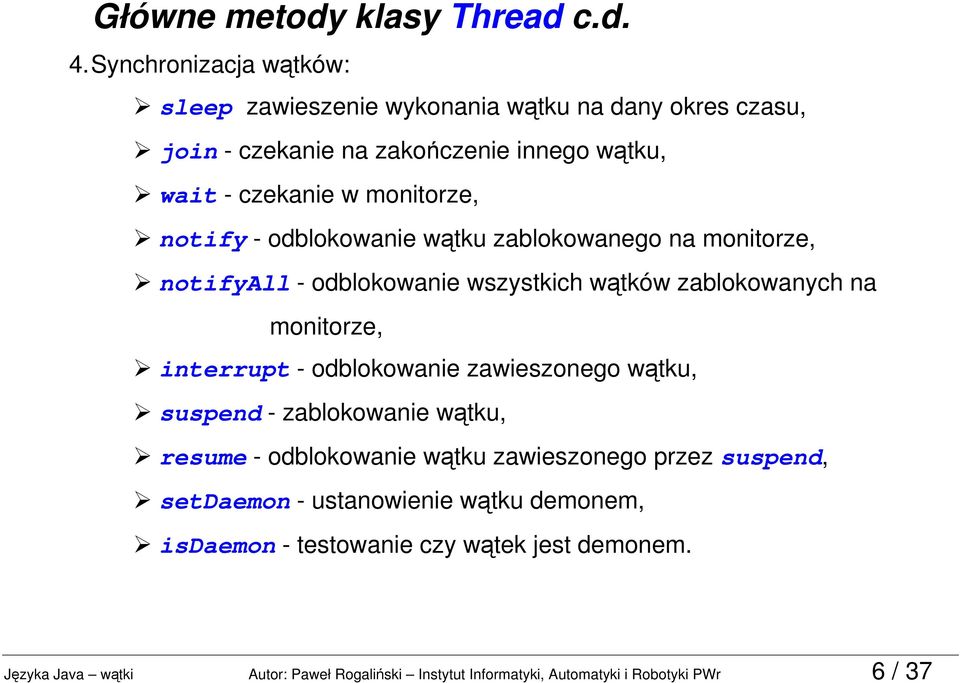 notify - odblokowanie wątku zablokowanego na monitorze, notifyall - odblokowanie wszystkich wątków zablokowanych na monitorze, interrupt - odblokowanie