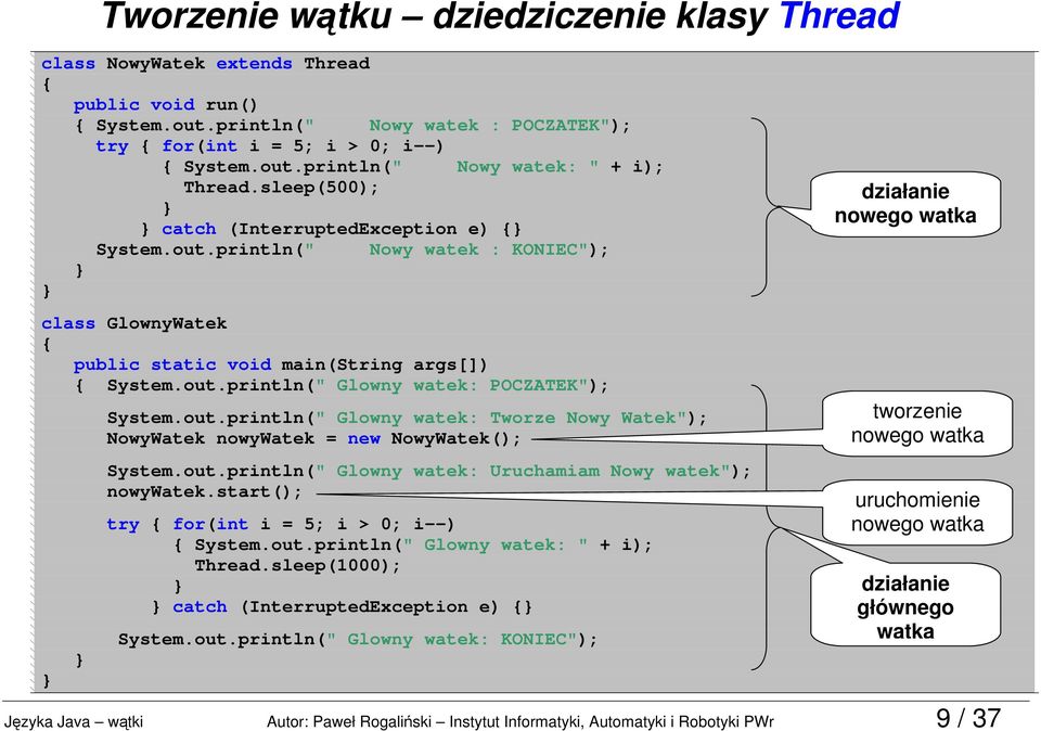 out.println(" Glowny watek: Tworze Nowy Watek"); NowyWatek nowywatek = new NowyWatek(); System.out.println(" Glowny watek: Uruchamiam Nowy watek"); nowywatek.