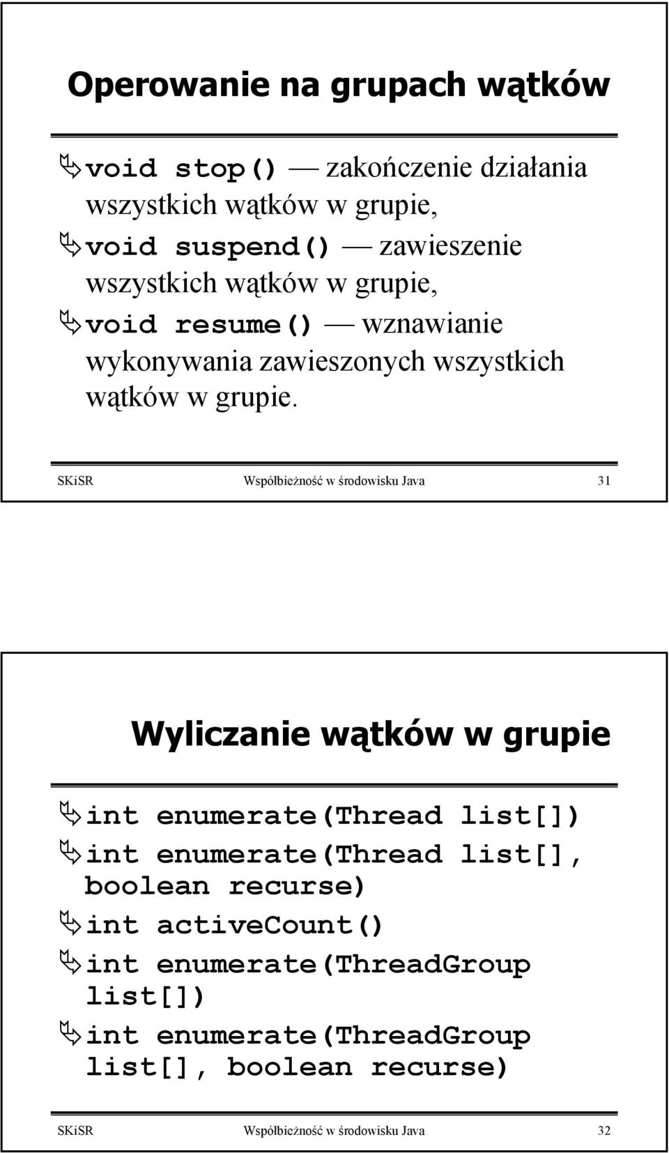 SKiSR Współbieżność w środowisku Java 31 Wyliczanie wątków w grupie int enumerate(thread list[]) int enumerate(thread list[],