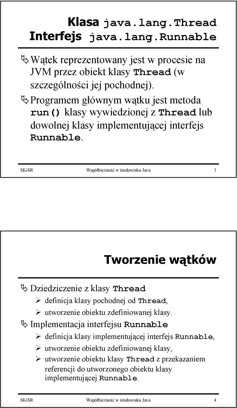 SKiSR Współbieżność w środowisku Java 3 Tworzenie wątków Dziedziczenie z klasy Thread definicja klasy pochodnej od Thread, utworzenie obiektu zdefiniowanej klasy.