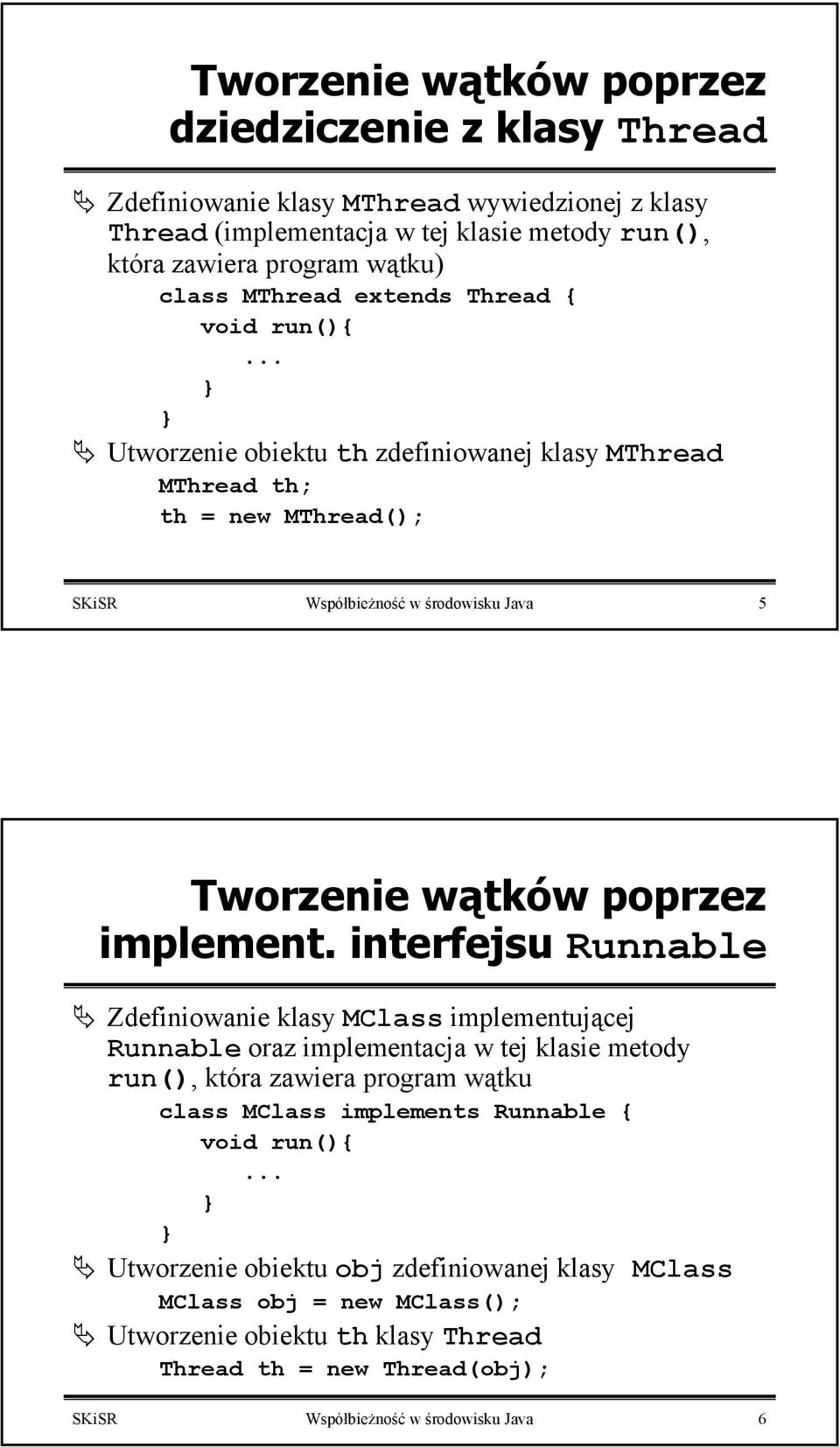 .. Utworzenie obiektu th zdefiniowanej klasy MThread MThread th; th = new MThread(); SKiSR Współbieżność w środowisku Java 5 Tworzenie wątków poprzez implement.